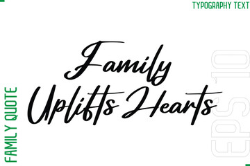 Family Uplifts Hearts  -Vector Typography Text Inscription Family Slogan For Signs