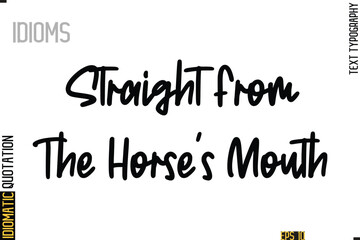 Positive Idiom Phrase with Lettering Typography-   Straight From The Horse's Mouth