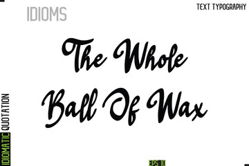 The Whole Ball Of Wax   --Typography Lettering Inscription Of Idiomatic Quotation