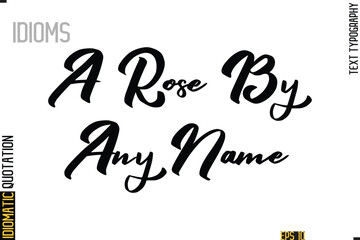 Positive Idiom Phrase with Lettering Typography-  A Rose By Any Name