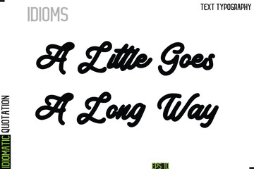 A Little Goes A Long Way  --Typography Lettering Inscription Of Idiomatic Quotation