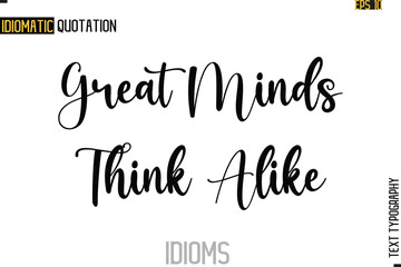 Text Lettering Inscription Idiom Slogan-   Great Minds Think Alike