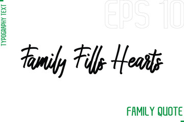 Family Fills Hearts  -Typography Vector Text Calligraphy Family Quote
