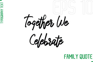 Fototapeta premium Together We Celebrate -Typography Vector Text Calligraphy Family Quote