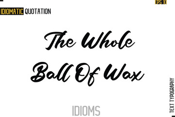 Text Lettering Inscription Idiom Slogan-   The Whole Ball Of Wax