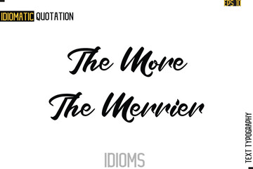 Text Lettering Inscription Idiom Slogan-   The More The Merrier