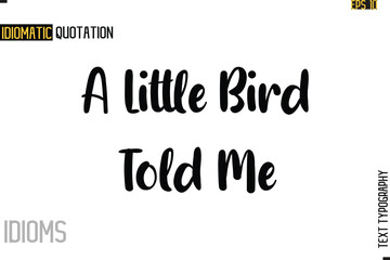 Stylish Cursive Inspirational Typography Idiom Caption Text-  A Little Bird Told Me