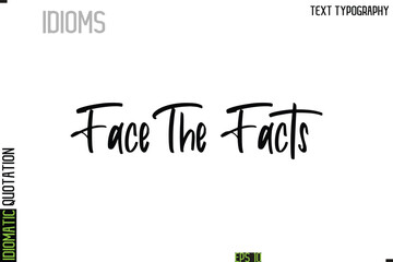 Face The Facts   --Typography Lettering Inscription Of Idiomatic Quotation