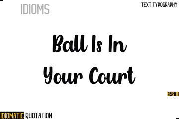 Inscription Idiomatic Expression Typography Lettering- -    Ball Is In Your Court