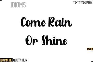 Inscription Idiomatic Expression Typography Lettering- -    Come Rain Or Shine