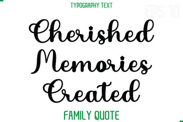 Cherished Memories Created   -Stylish Text Typography Vector Family Phrase