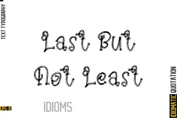 Inscription Idiom Saying Text Lettering-  Last But Not Least