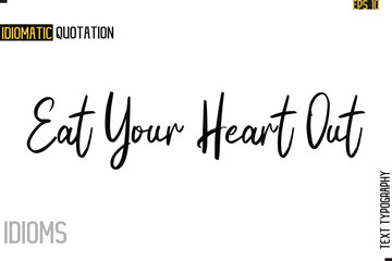 Stylish Cursive Inspirational Typography Idiom Caption Text -Eat Your Heart Out