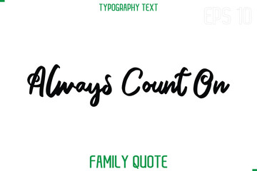 Always Count On   -Stylish Text Typography Vector Family Phrase