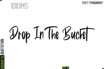 Drop In The Bucket   --Typography Lettering Inscription Of Idiomatic Quotation