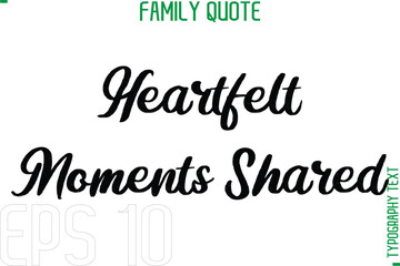 Heartfelt Moments Shared    -Typography Quote Text Calligraphy Family Phrase