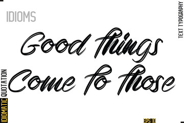 Positive Idiom Phrase with Lettering Typography-   Good Things Come To Those