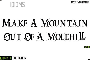 Make A Mountain Out Of A Molehill  --Inscription Idiomatic Expression Typography Lettering