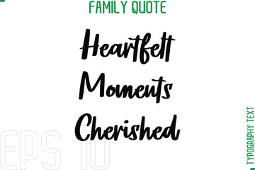Heartfelt Moments Cherished   -Typography Quote Text Calligraphy Family Phrase