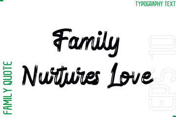 Family Nurtures Love   -Vector Typography Text Inscription Family Slogan For Signs