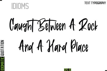 Caught Between A Rock And A Hard Place  --Typography Lettering Inscription Of Idiomatic Quotation