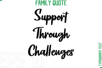 Support Through Challenges   -Typography Quote Text Calligraphy Family Phrase