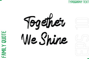 Fototapeta premium Together We Shine -Vector Typography Text Inscription Family Slogan For Signs