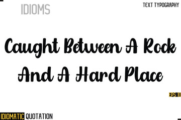 Inscription Idiomatic Expression Typography Lettering- -    Caught Between A Rock And A Hard Place
