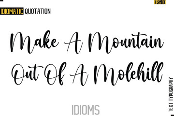 Fototapeta premium Text Lettering Inscription Idiom Slogan- Make A Mountain Out Of A Molehill