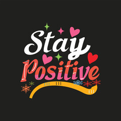 STAY POSITIVE - MOTIVATIONAL TYPOGRAPHY T-SHIRT DESIGN