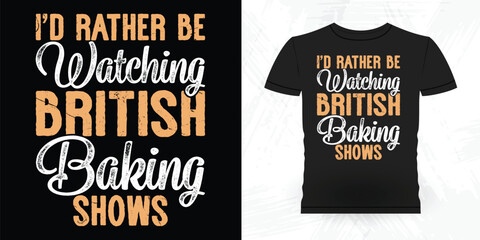 I'd Rather be Watching British Baking Shows Funny Bake Vintage Baking T-shirt Design