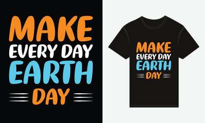 Earth Day, Make Every Day Earth Day, T-shirt Print Design Vector