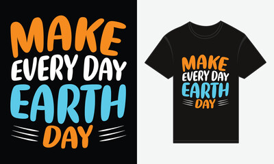 Earth Day, Make Every Day Earth Day, T-shirt Print Design Vector