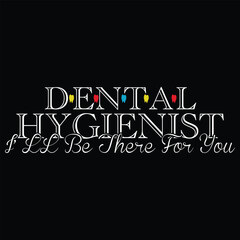 Dental Hygienist  I’ Ll Be There For You T shirt Design