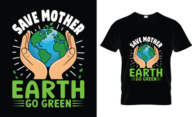 save mother earth go green, Earth day t-shirt design vector template, earth day motivational quote typography unique trendy t shirt design. Earth day t