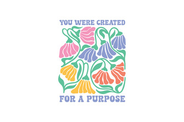 You were created for a purpose, Boho Christian Floral SVG t Shirt Design