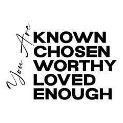You are Known chosen worthy loved enough Svg
