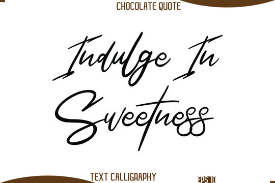 Indulge In Sweetness   Cursive Text Typography Chocolate Quote