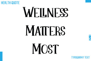Wellness Matters Most  Cursive Calligraphy Text Health Slogan-Quote