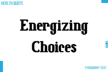 Energizing Choices  Calligraphy Text Health Slogan-Quote