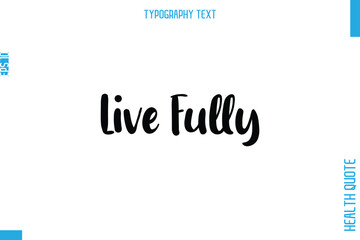 Live Fully  -Health Quote In Stylish Typography Text