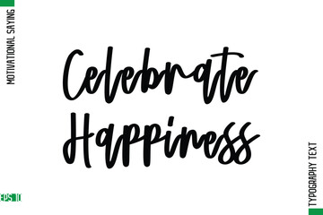 Celebrate Happiness   Motivational Quote In Cursive Text Typography