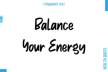 Balance Your Energy  -Health Quote In Stylish Typography Text