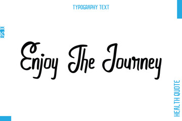 Enjoy The Journey   -Health Quote In Stylish Typography Text