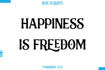 Happiness Is Freedom   -Handwritten Text Typography Health Quote