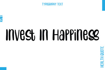 Invest In Happiness -Health Quote In Stylish Typography Text