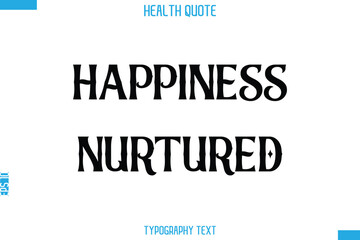 Happiness Nurtured -Handwritten Text Typography Health Quote