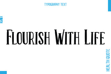 Flourish With Life   -Health Quote In Stylish Typography Text