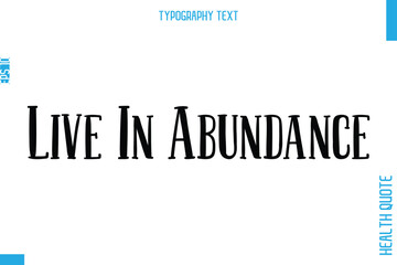 Live In Abundance   -Health Quote In Stylish Typography Text