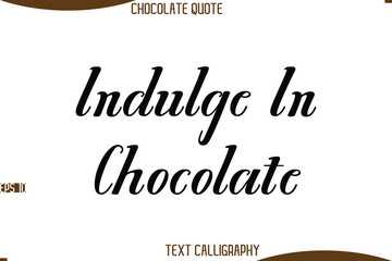 Indulge In Chocolate  Cursive Modern Typography Text Chocolate Day Caption